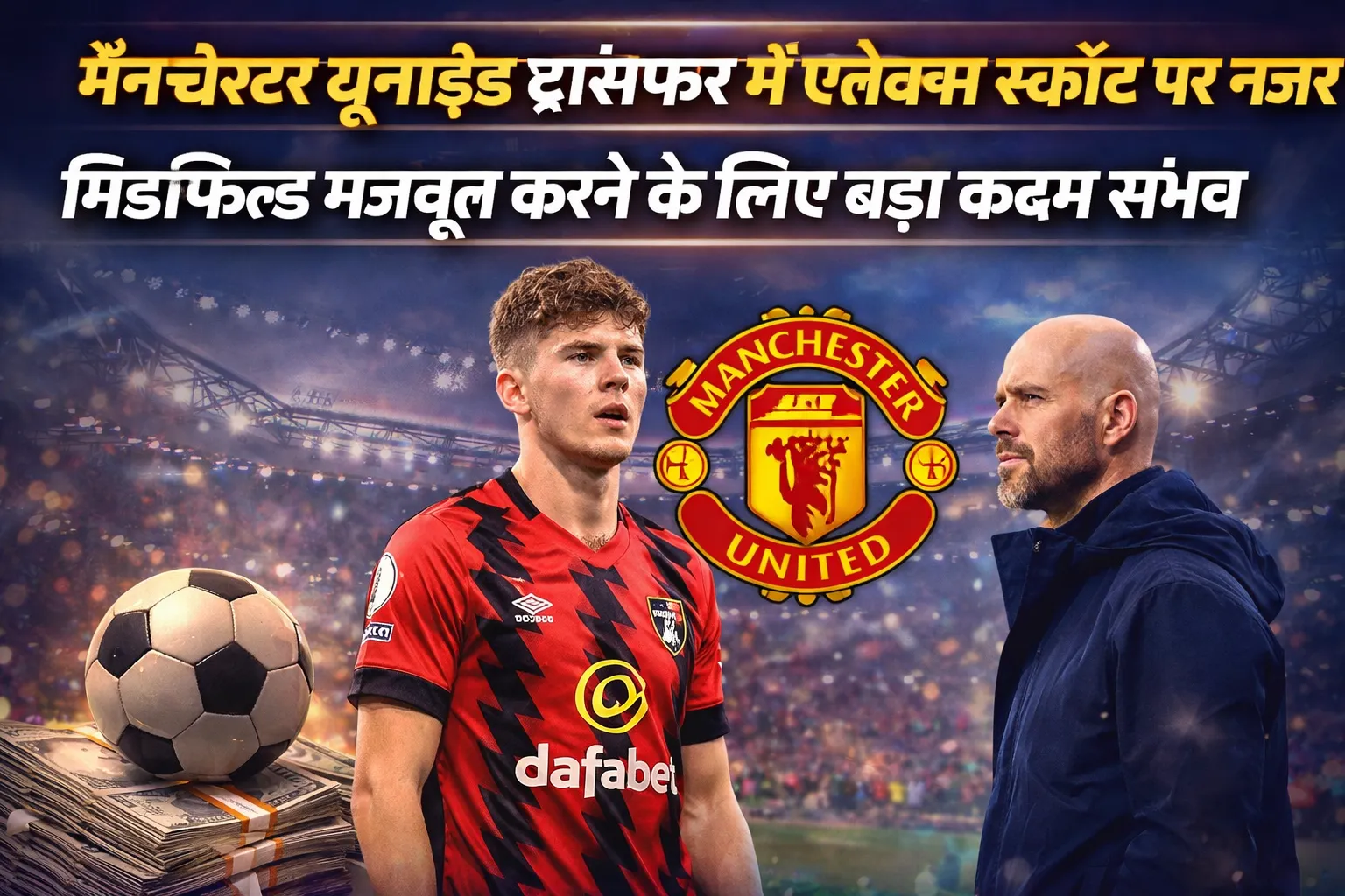 मैनचेस्टर यूनाइटेड ट्रांसफर में एलेक्स स्कॉट पर नजर  मिडफील्ड मजबूत करने के लिए बड़ा कदम संभव
